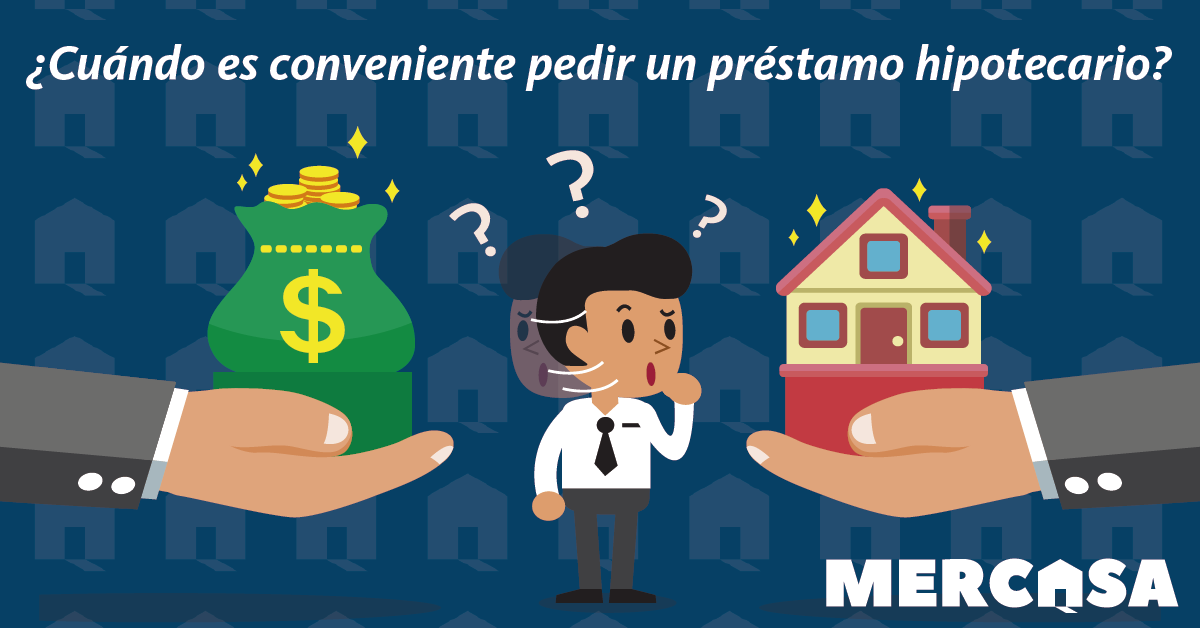 Cuándo es conveniente pedir un préstamo hipotecario Mercasa